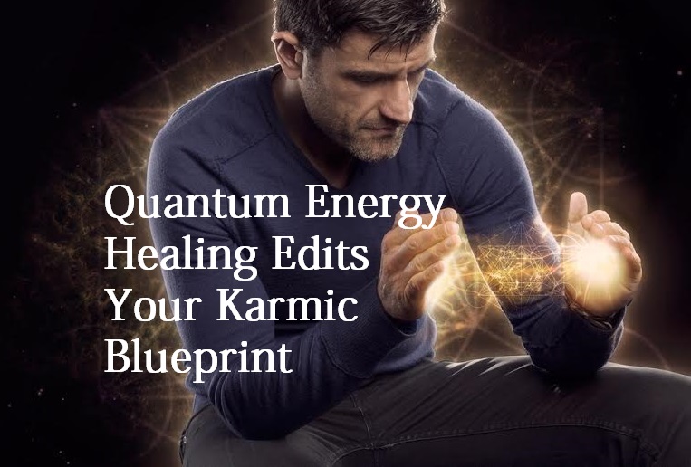 Quantum Energy Healing Edits Your Karmic Blueprint