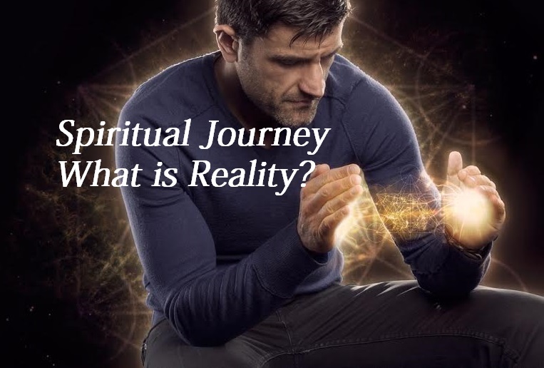 Spiritual Journey – What is Reality?