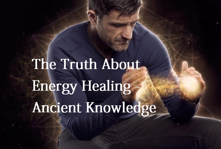 The Truth About Energy Healing – Ancient Knowledge