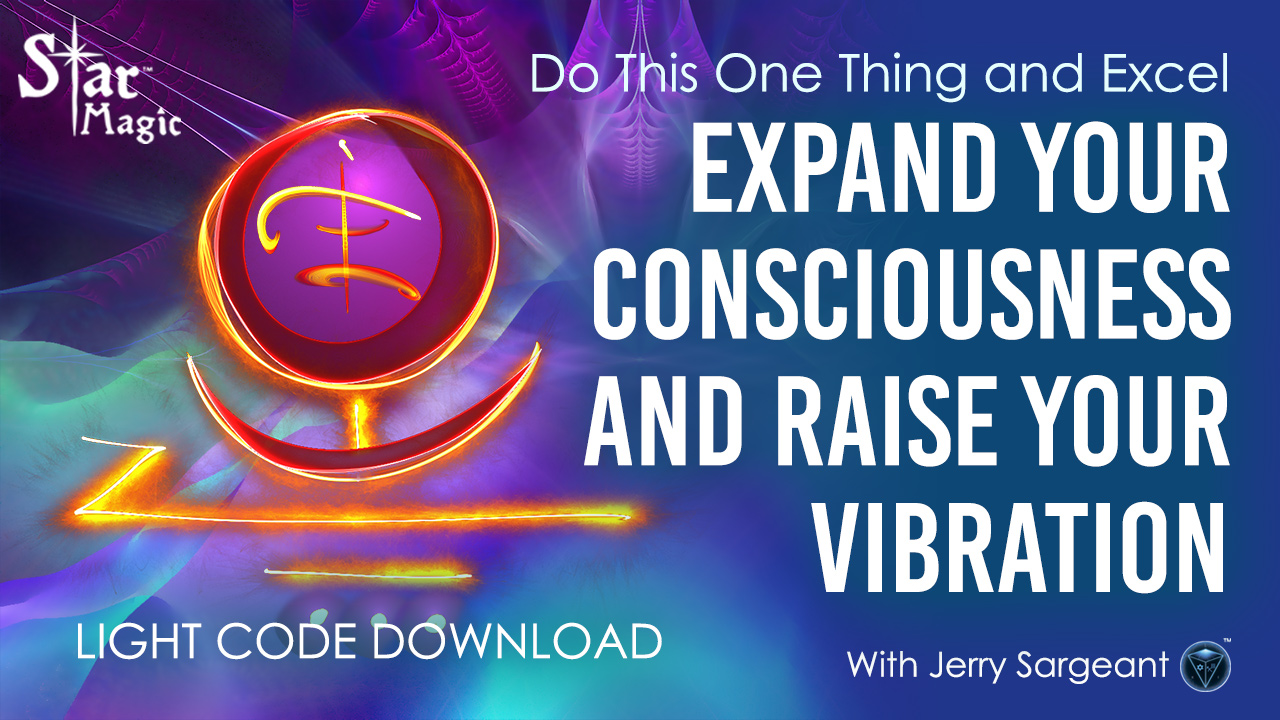 Do This One Thing and Excel – Expand Your Consciousness and Raise Your Vibration