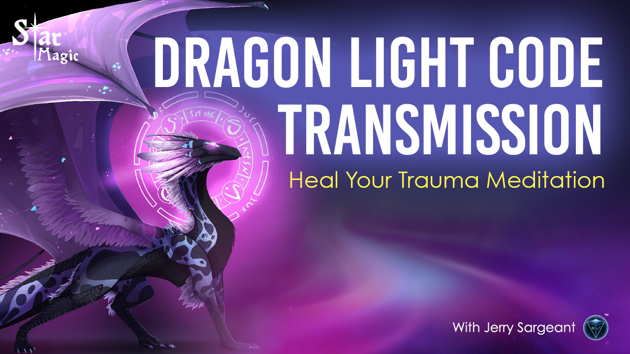 VIDEO: Heal Your Trauma Meditation – Dragon Light Code Transmission