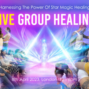 Live Group Healing – Harnessing The Power Of Star Magic Healing, 8th April 2023, London