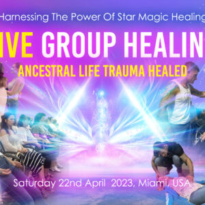 Live Group Healing – Harnessing The Power Of Star Magic Healing, 22nd April 2023, Miami